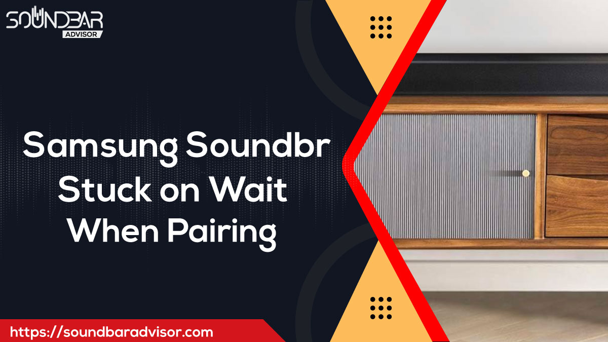 Samsung Soundbar Stuck on Wait When Pairing