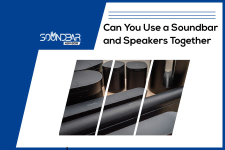 Can You Use a Soundbar and Speakers Together