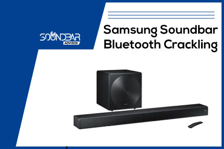 Samsung Soundbar Bluetooth Crackling