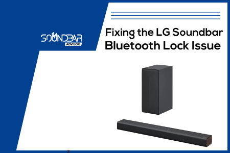 Fixing the LG Soundbar Bluetooth Lock Issue